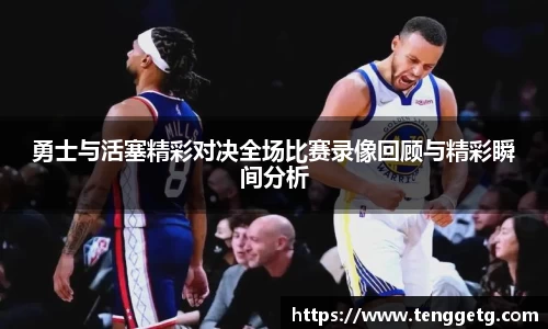 勇士与活塞精彩对决全场比赛录像回顾与精彩瞬间分析
