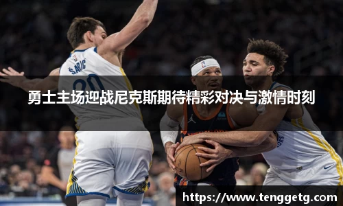勇士主场迎战尼克斯期待精彩对决与激情时刻